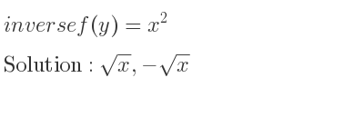 The inverse of f(y)=x^2 is sqrt(x),-sqrt(x)